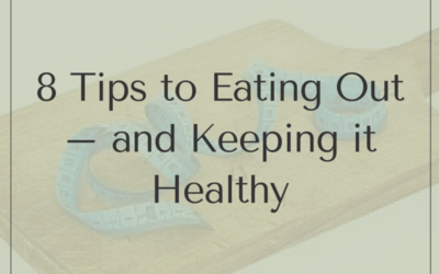 8 Tips to Eating Out – and Keeping it Healthy